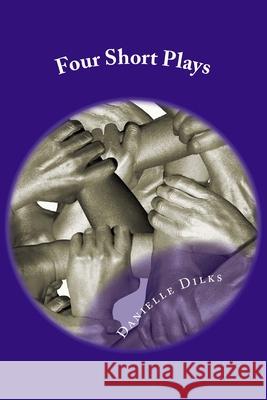 Four Short Plays: Royalty Free Danielle Roy Dilks 9781976565397 Createspace Independent Publishing Platform
