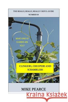 Clingers, creepers and scramblers: What kind of climber are you? Pearce, Mike 9781976565915 Createspace Independent Publishing Platform