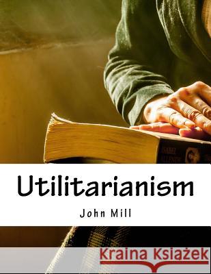 Utilitarianism John Stuart Mill 9781976566905