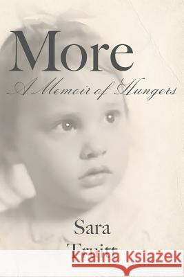 More: A Memoir of Hungers Sara Truitt 9781976568145 Createspace Independent Publishing Platform