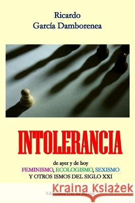 Intolerancia: de ayer y de hoy. Feminismo, ecologismo, sexismo y otros ismos del siglo XXI Ricardo García Damborenea 9781976570070
