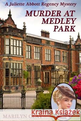 Murder At Medley Park: A Juliette Abbott Regency Mystery Clay, Marilyn 9781976570667 Createspace Independent Publishing Platform