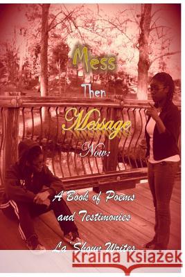 Mess Then Message Now: A Book of Poems and Testimonies La'shoun Writes 9781976572067 Createspace Independent Publishing Platform