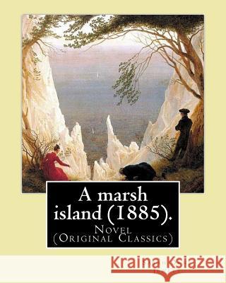 A marsh island (1885). By: Sarah Orne Jewett: Novel (Original Classics) Jewett, Sarah Orne 9781976573187