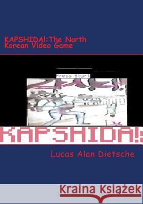 Kapshida: The North Korean Video Game Lucas Alan Dietsche 9781976573446