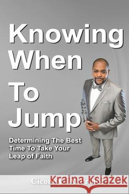 Knowing When To Jump: Determining The Best Time To Take Your Leap Of Faith Prince, Cicone C. a. 9781976575136 Createspace Independent Publishing Platform