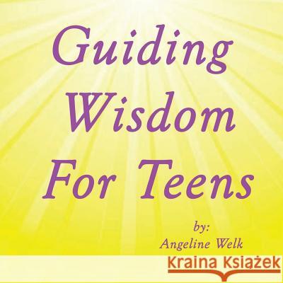 Guiding Wisdom for Teens MS Angeline Welk Tiare Constantino 9781976576157 Createspace Independent Publishing Platform