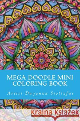 Mega Doodle Mini Coloring Book: 61 Beautiful Designs For Coloring In Stoltzfus, Dwyanna 9781976578359 Createspace Independent Publishing Platform