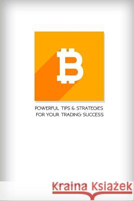 Bitcoin: Powerful Tips and Strategies for Your Trading Success Christopher Baine 9781976578908 Createspace Independent Publishing Platform