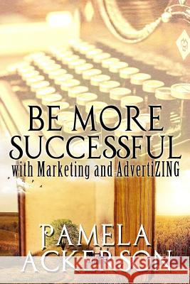 Be More Successful with Marketing and AdvertiZING Ackerson, Pamela 9781976580895 Createspace Independent Publishing Platform