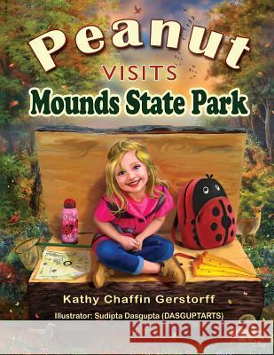 Peanut Visits Mounds State Park Kathy Chaffin Gerstorff Sudipta Steve Dasgupta 9781976581410 Createspace Independent Publishing Platform