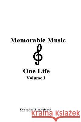 Memorable Music & One Life: Volume I Randy Luethye 9781976582233 Createspace Independent Publishing Platform