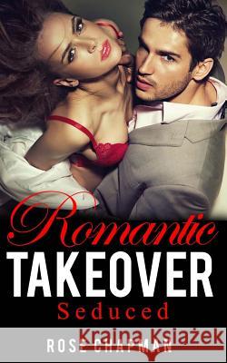 Romantic Takeover: Seduced Rose Chapman 9781976583155 Createspace Independent Publishing Platform