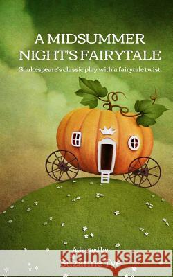 A Midsummer Night's Fairytale: Shakespeare's classic play with a fairytale twist Tye, Suzanne 9781976585517