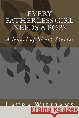 Every Fatherless Girl Needs A Pops: A Novel of Short Stories Williams, Laura 9781976589447