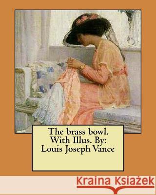 The brass bowl. With Illus. By: Louis Joseph Vance Vance, Louis Joseph 9781976589805