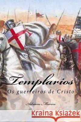 Templarios: Os guerreiros de Cristo Adriano Marini 9781976593819 Createspace Independent Publishing Platform