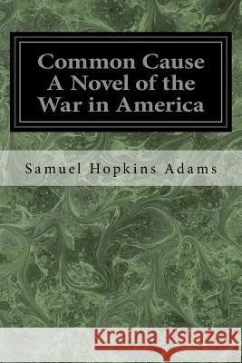 Common Cause A Novel of the War in America Adams, Samuel Hopkins 9781976594953