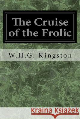 The Cruise of the Frolic W. H. G. Kingston 9781976595035 Createspace Independent Publishing Platform