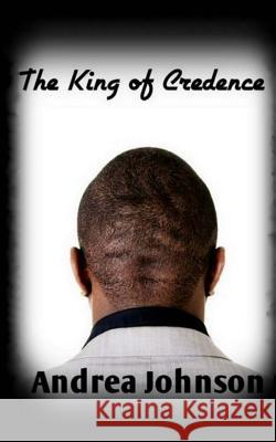 The King of Credence Andrea Johnson 9781976597718 Createspace Independent Publishing Platform