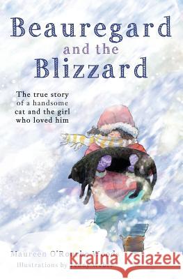 Beauregard and the Blizzard: The True Story of a Handsome Cat and the Girl Who Loved Him Maureen O'Rourke Woods 9781976597855 Createspace Independent Publishing Platform