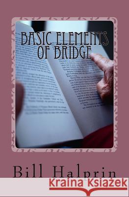 Basic Elements of Bridge: A Book for People who have never played Bridge before. Halprin, Bill 9781976598227 Createspace Independent Publishing Platform