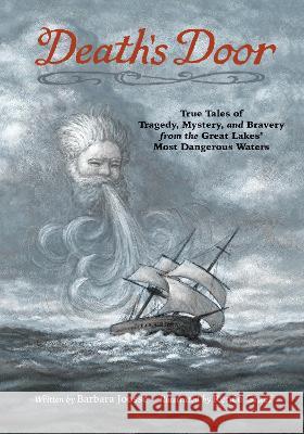 Death's Door: True Tales of Tragedy, Mystery, and Bravery from the Great Lakes' Most Dangerous Waters Barbara Joosse Ren?e Graef 9781976600159 Wisconsin Historical Society Press