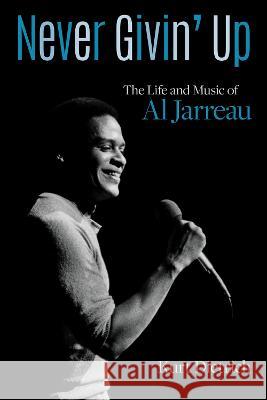 Never Givin' Up: The Life and Music of Al Jarreau Kurt Dietrich 9781976600197 Wisconsin Historical Society Press