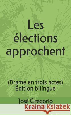 Les élections approchent: Drame en trois actes Édition bilingue Parada R., José Gregorio 9781976700231 Independently Published