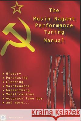 The Mosin Nagant Performance Tuning Handbook: Gunsmithing tips for modifying your Mosin Nagant rifle David Watson 9781976700941 Independently Published