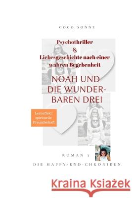 Noah und Die Wunderbaren Drei: Eine Liebesgeschichte mit Erotik nach einer wahren Begebenheit. Ein Psychothriller in Sachen Liebe. Magischer Realismus. Mit Tipps zur Kaufsucht. Coco Sonne 9781976705151