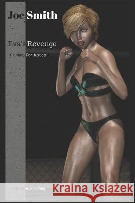 Eva's Revenge: Book 1: Fighting for Justice Suzukishinji                             Joe Smith 9781976710827 Independently Published