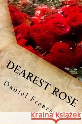 Dearest Rose Daniel Frearson 9781976715686 Independently Published