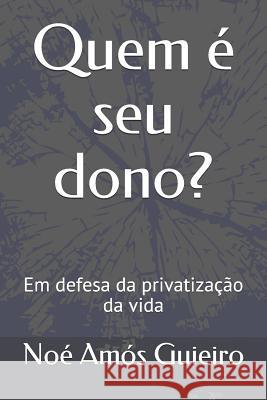 Quem é seu dono?: Em defesa da privatização da vida Guieiro, Noé Amós 9781976716102 Independently Published