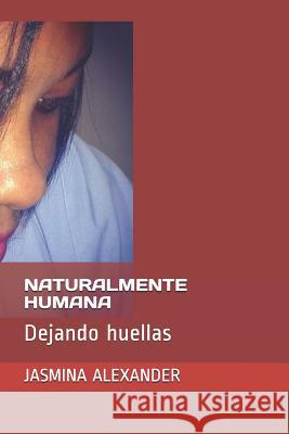 Naturalmente Humana: Dejando Huellas Jasmina Alexander 9781976716263 Independently Published