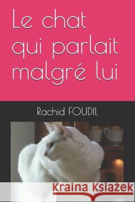 Le chat qui parlait malgré lui Foudil, Rachid 9781976721786 Independently Published
