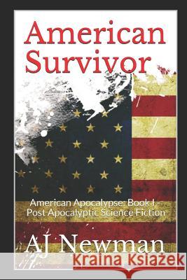 American Survivor: American Apocalypse: Book I - Post Apocalyptic Science Fiction Patsy Newman Aj Newman 9781976721823 Independently Published