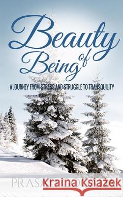 Beauty Of Being: A journey from stress and struggle to transquility Shail Raghuvanshi Prasad Gogada 9781976724374 Independently Published