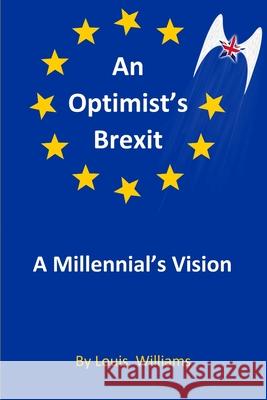 An Optimist's Brexit: A Millennial's Vision Louis Williams 9781976736919