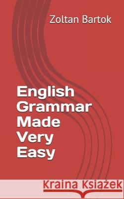 English Grammar made very easy Bartok, Zoltan 9781976739699 Independently Published