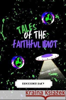 Tales Of The Faithful Idiot Brodrick Lacy 9781976740701
