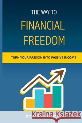 The Way to Financial Freedom: How to Become Financially Independent Roxanne Martin 9781976741784