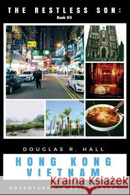 The Restless Son - Hong Kong / Vietnam: Adventures in Solo Travel Douglas R Hall 9781976747014