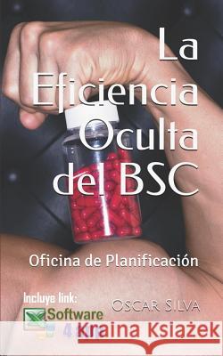 La Eficiencia Oculta del BSC: Oficina de Planificación Silva, Oscar 9781976747380 Independently Published