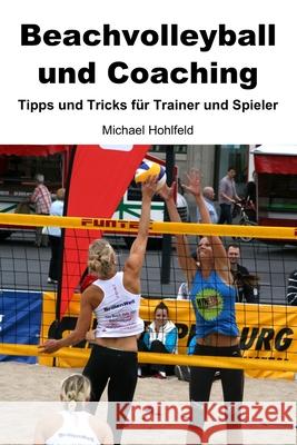 Beachvolleyball und Coaching - Tipps und Tricks für Trainer und Spieler Michael Hohlfeld 9781976753510 Independently Published