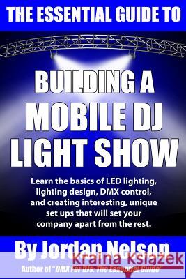 The Essential Guide to Building a Mobile DJ Light Show Jordan Nelson 9781976761003 Independently Published