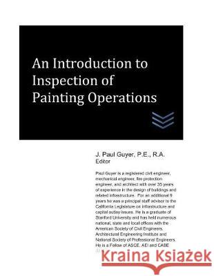 An Introduction to Inspection of Painting Operations J. Paul Guyer 9781976761171 Independently Published