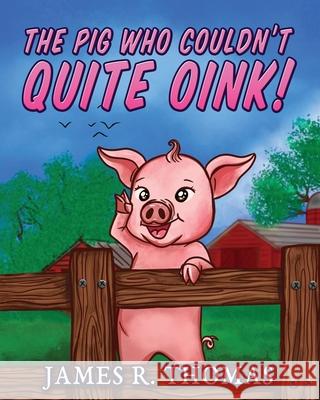 The Pig Who Couldn't Quite Oink! Anca G. Marginean Susan M. Vertullo James Thomas 9781976767173 Independently Published
