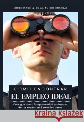 Cómo encontrar el Empleo Ideal: Consigue ahora la oportunidad profesional de tus sueños en 8 sencillos pasos Puiggermanal, Romà 9781976767470 Independently Published