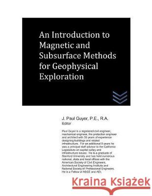 An Introduction to Magnetic and Subsurface Methods of Geophysical Exploration J. Paul Paul Guyer 9781976768767 Independently Published